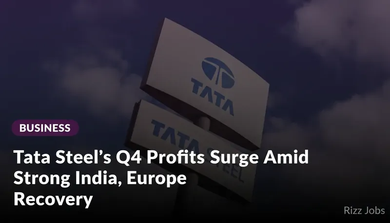 Tata Steel's Q4 Profits Surge Amid Strong India, Europe Recovery — Rizz Jobs