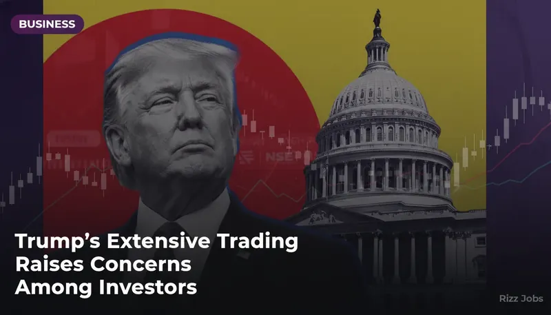 Trump's Extensive Trading Raises Concerns Among Investors — Rizz Jobs