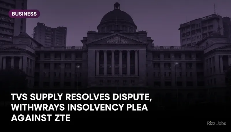 TVS Supply Resolves Dispute, Withdraws Insolvency Plea Against ZTE — Rizz Jobs