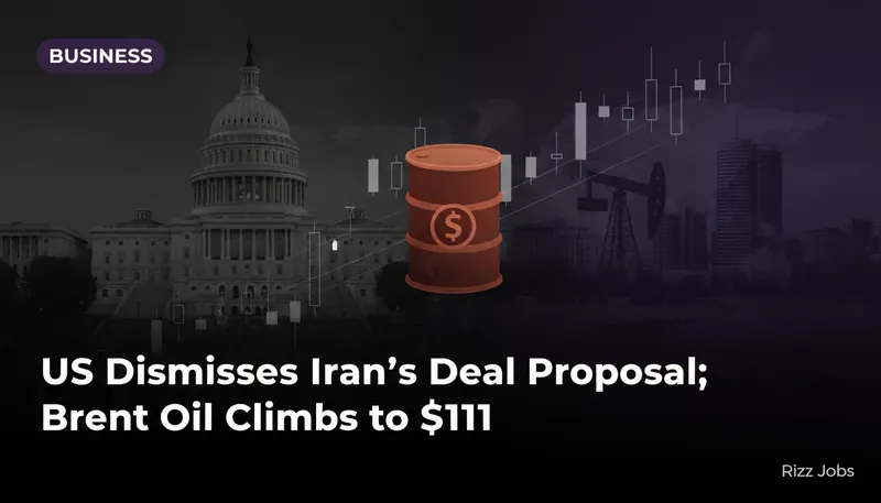 US Dismisses Iran's Deal Proposal; Brent Oil Climbs to $111 — Rizz Jobs