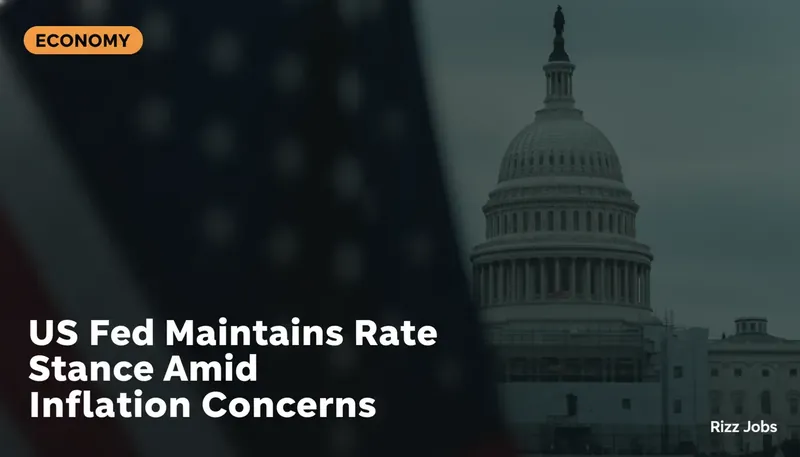 US Fed Maintains Rate Stance Amid Inflation Concerns — Rizz Jobs