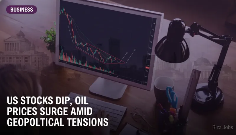 US Stocks Dip, Oil Prices Surge Amid Geopolitical Tensions — Rizz Jobs