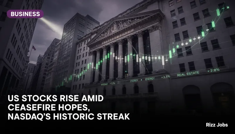 US Stocks Rise Amid Ceasefire Hopes, Nasdaq's Historic Streak — Rizz Jobs