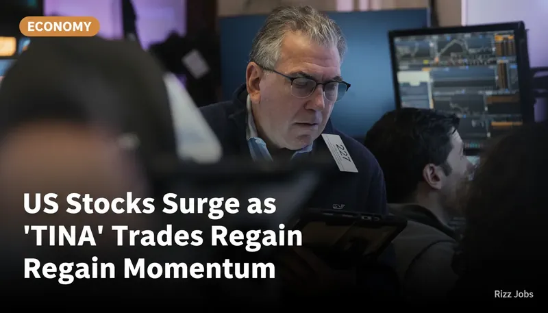 US Stocks Surge as 'TINA' Trades Regain Momentum — Rizz Jobs