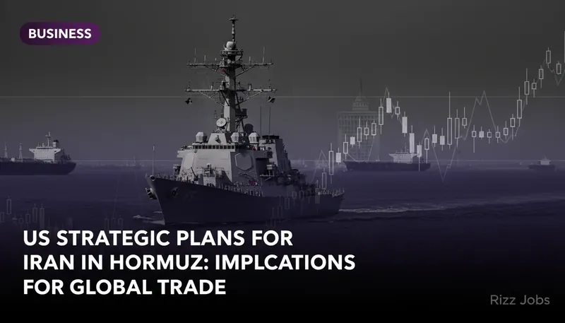 US Strategic Plans for Iran in Hormuz: Implications for Global Trade — Rizz Jobs