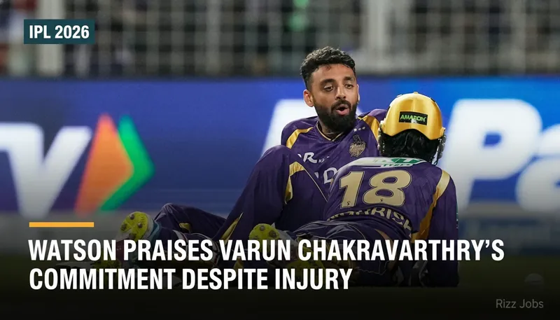 Watson Praises Varun Chakravarthy's Commitment Despite Injury — Rizz Jobs