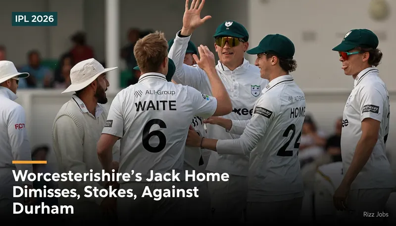 Worcestershire's Jack Home Dismisses Stokes, Shines Against Durham — Rizz Jobs