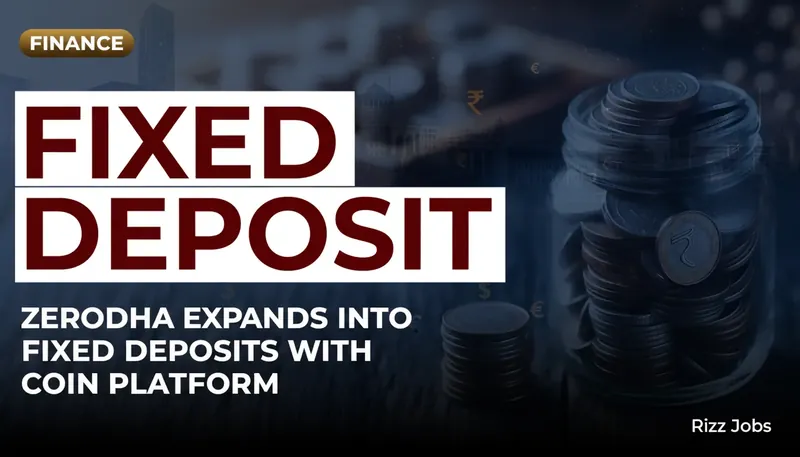 Zerodha Expands into Fixed Deposits with Coin Platform — Rizz Jobs